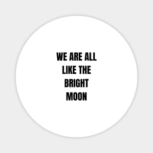 We are all like the bright moon Magnet